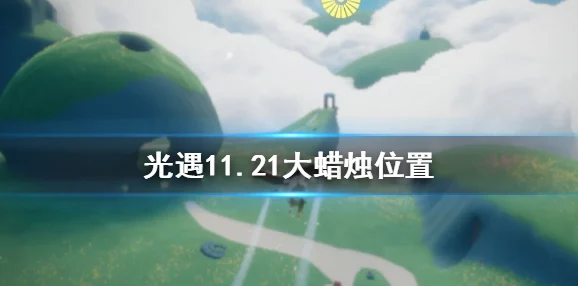 《光遇》11.21大蜡烛具体位置指南，一文掌握详解与攻略